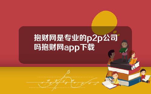 抱财网是专业的p2p公司吗抱财网app下载
