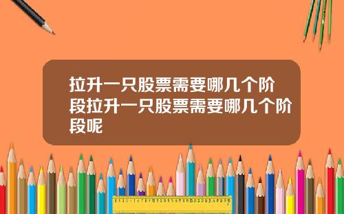 拉升一只股票需要哪几个阶段拉升一只股票需要哪几个阶段呢