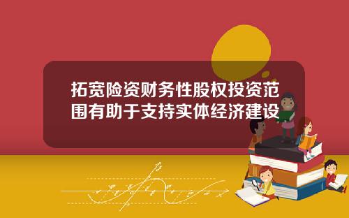 拓宽险资财务性股权投资范围有助于支持实体经济建设