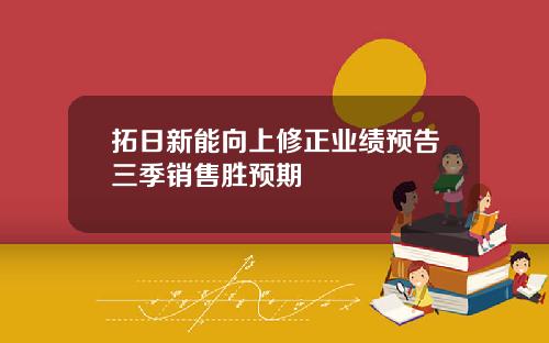 拓日新能向上修正业绩预告三季销售胜预期