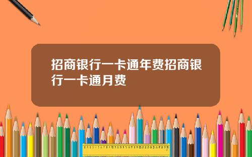 招商银行一卡通年费招商银行一卡通月费