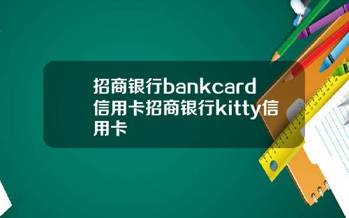 招商银行bankcard信用卡招商银行kitty信用卡
