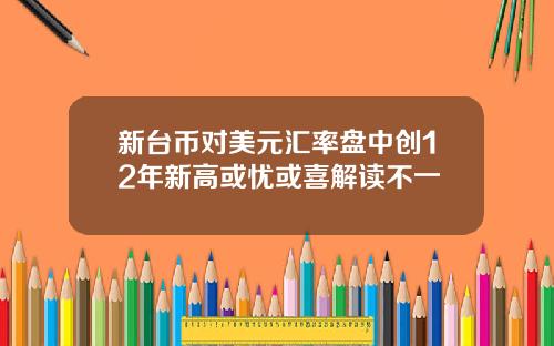 新台币对美元汇率盘中创12年新高或忧或喜解读不一