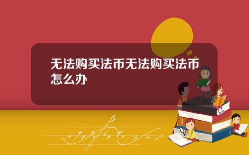 无法购买法币无法购买法币怎么办