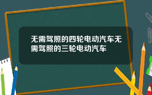 无需驾照的四轮电动汽车无需驾照的三轮电动汽车