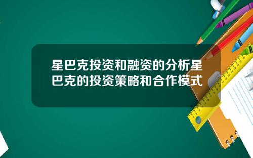 星巴克投资和融资的分析星巴克的投资策略和合作模式