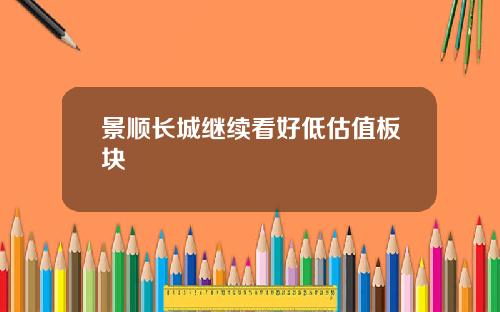景顺长城继续看好低估值板块