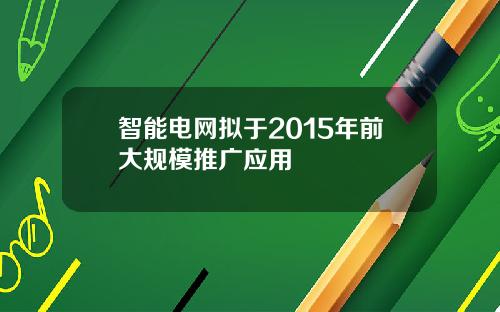 智能电网拟于2015年前大规模推广应用