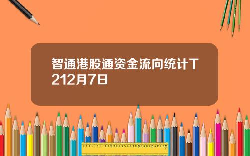 智通港股通资金流向统计T212月7日