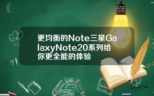更均衡的Note三星GalaxyNote20系列给你更全能的体验