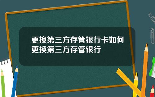 更换第三方存管银行卡如何更换第三方存管银行
