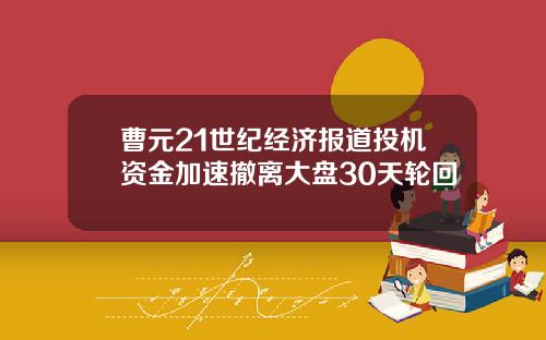 曹元21世纪经济报道投机资金加速撤离大盘30天轮回