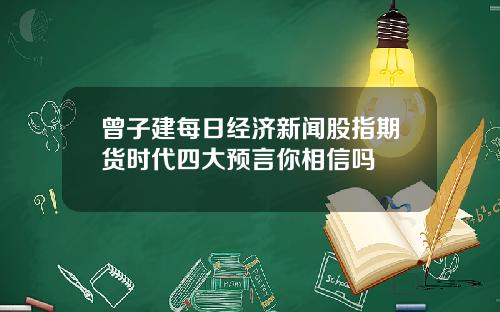 曾子建每日经济新闻股指期货时代四大预言你相信吗
