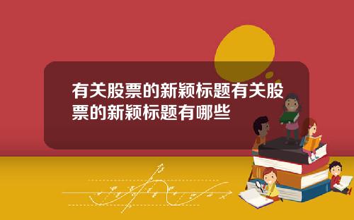 有关股票的新颖标题有关股票的新颖标题有哪些