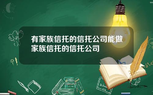 有家族信托的信托公司能做家族信托的信托公司