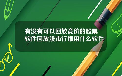 有没有可以回放竞价的股票软件回放股市行情用什么软件