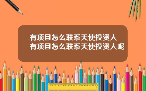 有项目怎么联系天使投资人有项目怎么联系天使投资人呢