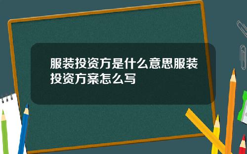 服装投资方是什么意思服装投资方案怎么写