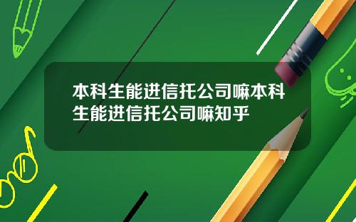 本科生能进信托公司嘛本科生能进信托公司嘛知乎