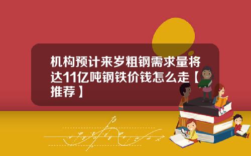 机构预计来岁粗钢需求量将达11亿吨钢铁价钱怎么走【推荐】