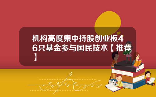 机构高度集中持股创业板46只基金参与国民技术【推荐】