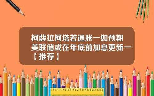 柯薛拉柯塔若通胀一如预期美联储或在年底前加息更新一【推荐】