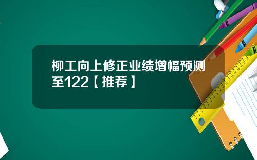 柳工向上修正业绩增幅预测至122【推荐】