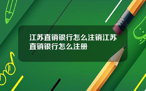 江苏直销银行怎么注销江苏直销银行怎么注册