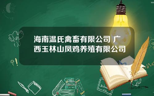 海南温氏禽畜有限公司 广西玉林山凤鸡养殖有限公司