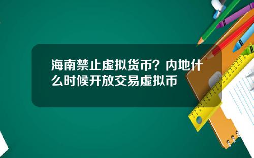 海南禁止虚拟货币？内地什么时候开放交易虚拟币