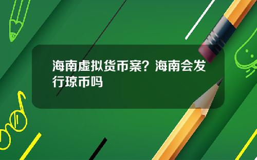 海南虚拟货币案?海南会发行琼币吗
