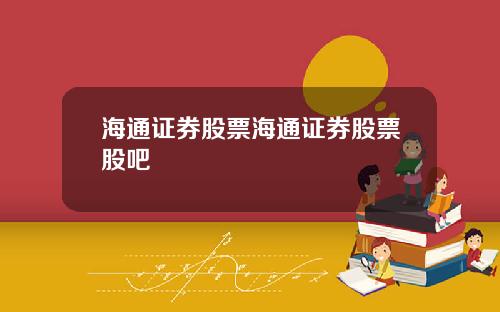 海通证券股票海通证券股票股吧