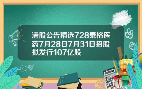 港股公告精选728泰格医药7月28日7月31日招股拟发行107亿股