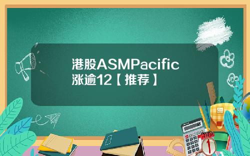 港股ASMPacific涨逾12【推荐】