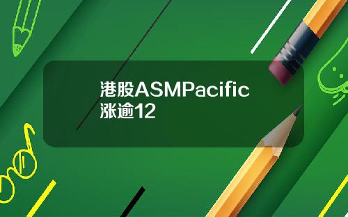 港股ASMPacific涨逾12