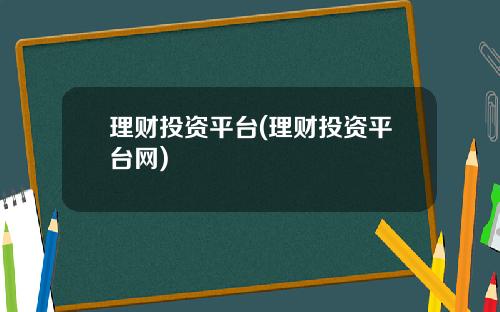 理财投资平台(理财投资平台网)