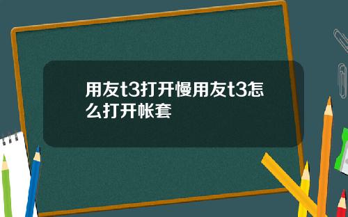 用友t3打开慢用友t3怎么打开帐套