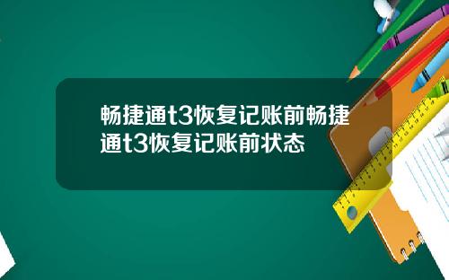 畅捷通t3恢复记账前畅捷通t3恢复记账前状态