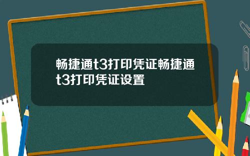 畅捷通t3打印凭证畅捷通t3打印凭证设置