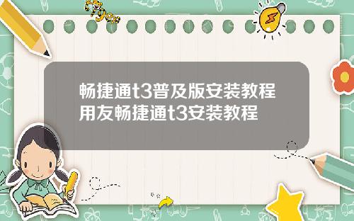 畅捷通t3普及版安装教程用友畅捷通t3安装教程