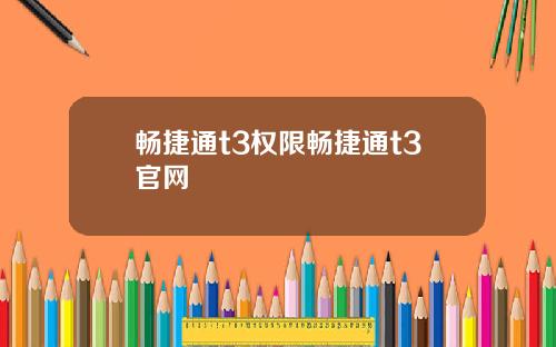 畅捷通t3权限畅捷通t3官网