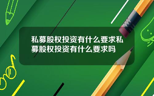 私募股权投资有什么要求私募股权投资有什么要求吗