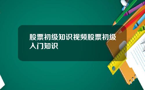 股票初级知识视频股票初级入门知识
