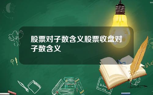 股票对子数含义股票收盘对子数含义