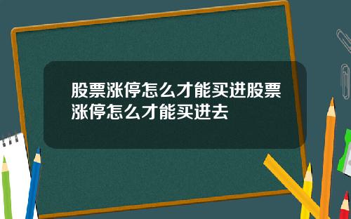 股票涨停怎么才能买进股票涨停怎么才能买进去