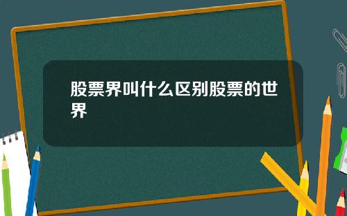 股票界叫什么区别股票的世界