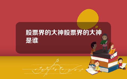 股票界的大神股票界的大神是谁