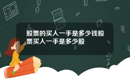 股票的买入一手是多少钱股票买入一手是多少股