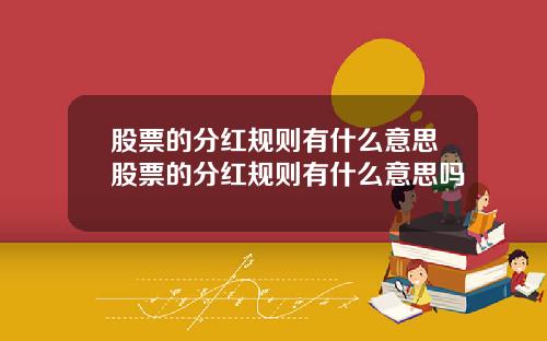 股票的分红规则有什么意思股票的分红规则有什么意思吗