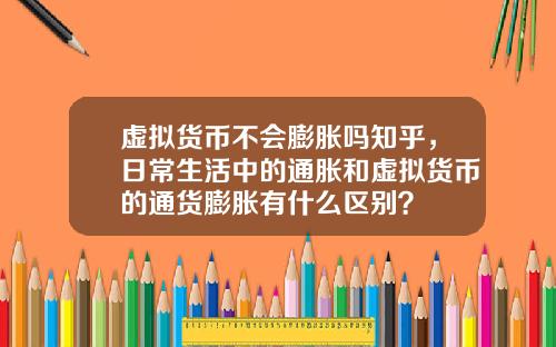 虚拟货币不会膨胀吗知乎，日常生活中的通胀和虚拟货币的通货膨胀有什么区别？